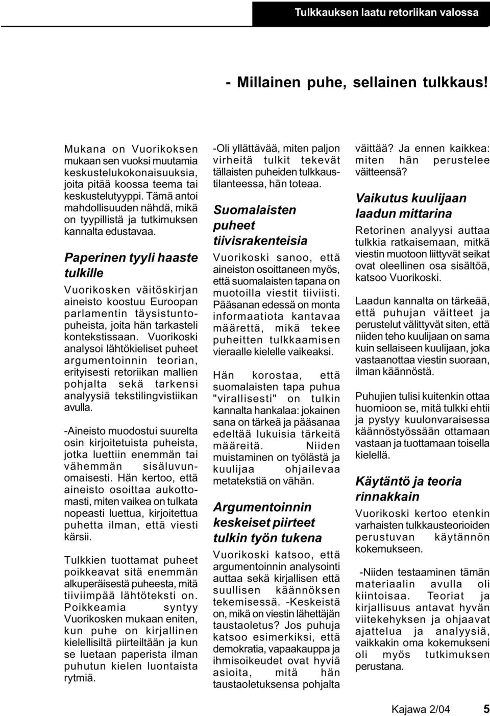 Paperinen tyyli haaste tulkille Vuorikosken väitöskirjan aineisto koostuu Euroopan parlamentin täysistuntopuheista, joita hän tarkasteli kontekstissaan.