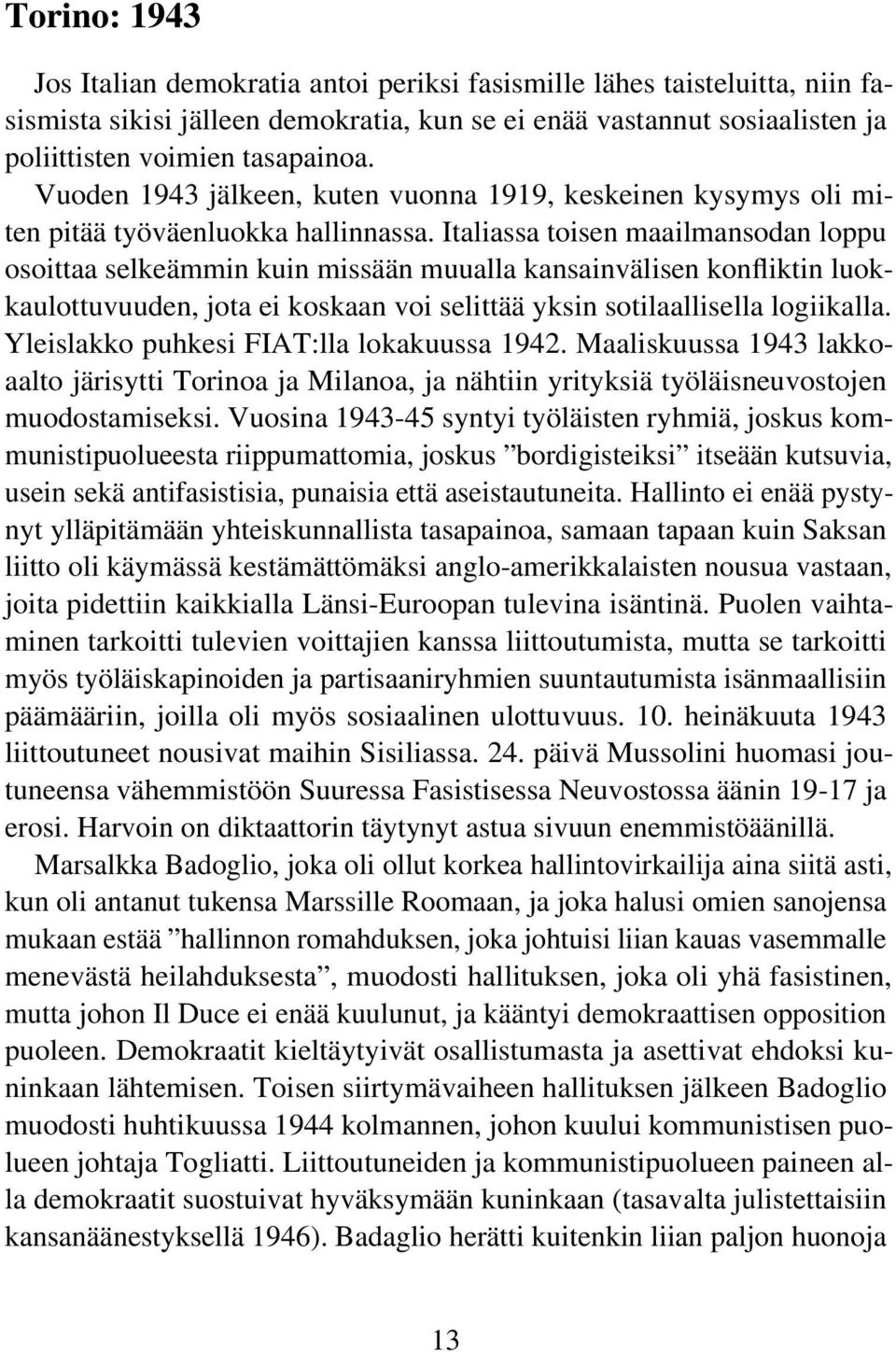 Italiassa toisen maailmansodan loppu osoittaa selkeämmin kuin missään muualla kansainvälisen konfliktin luokkaulottuvuuden, jota ei koskaan voi selittää yksin sotilaallisella logiikalla.