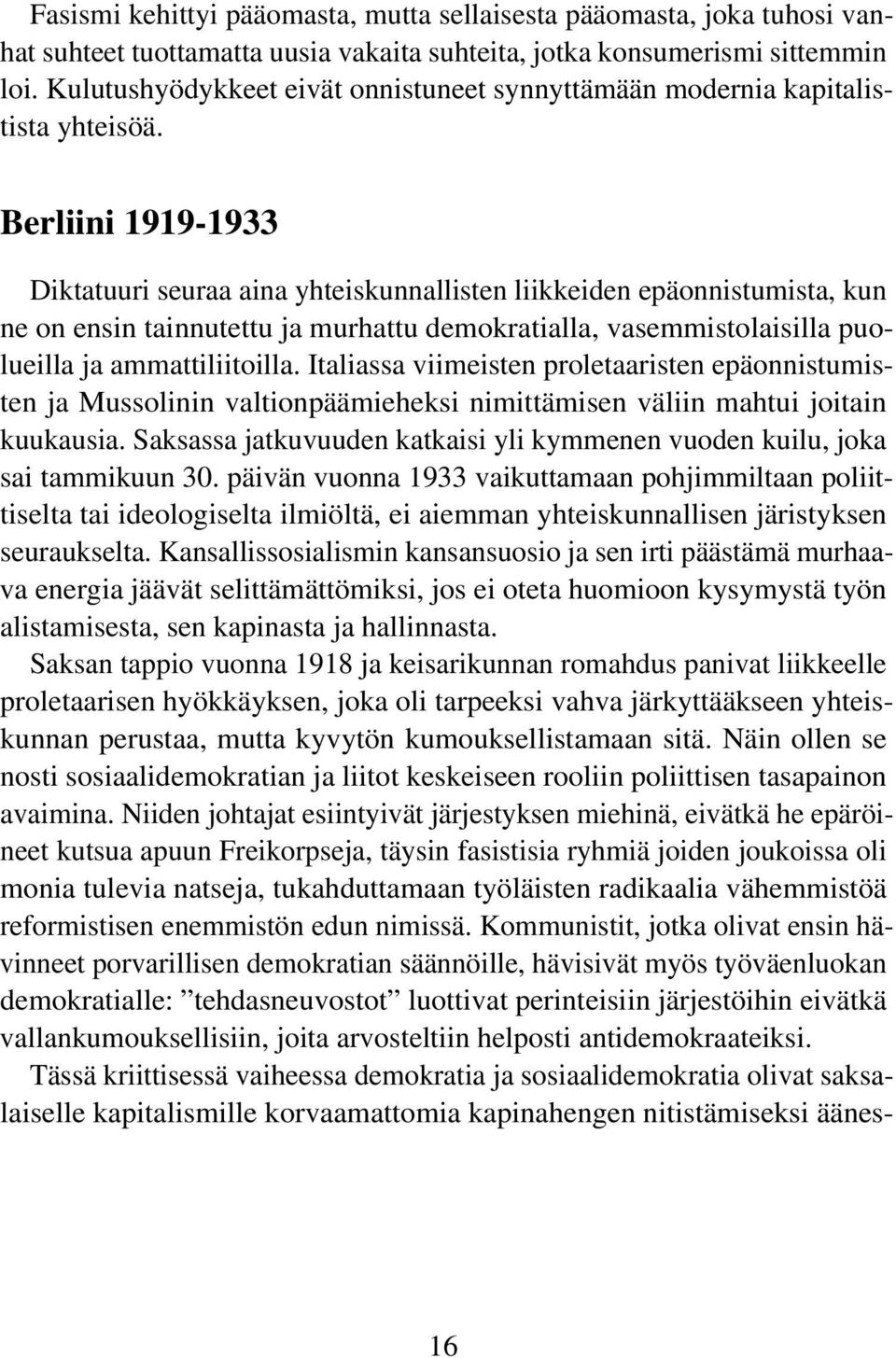 Berliini 1919-1933 Diktatuuri seuraa aina yhteiskunnallisten liikkeiden epäonnistumista, kun ne on ensin tainnutettu ja murhattu demokratialla, vasemmistolaisilla puolueilla ja ammattiliitoilla.