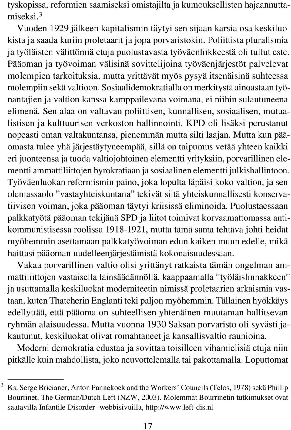 Poliittista pluralismia ja työläisten välittömiä etuja puolustavasta työväenliikkeestä oli tullut este.