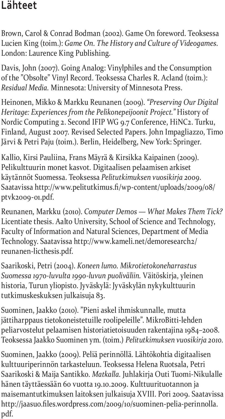 Heinonen, Mikko & Markku Reunanen (2009). Preserving Our Digital Heritage: Experiences from the Pelikonepeijoonit Project. History of Nordic Computing 2. Second IFIP WG 9.7 Conference, HiNC2.