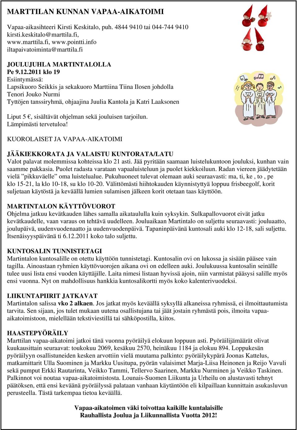 2011 klo 19 Esiintymässä: Lapsikuoro Seikkis ja sekakuoro Marttiina Tiina Ilosen johdolla Tenori Jouko Nurmi Tyttöjen tanssiryhmä, ohjaajina Juulia Kantola ja Katri Laaksonen Liput 5, sisältävät
