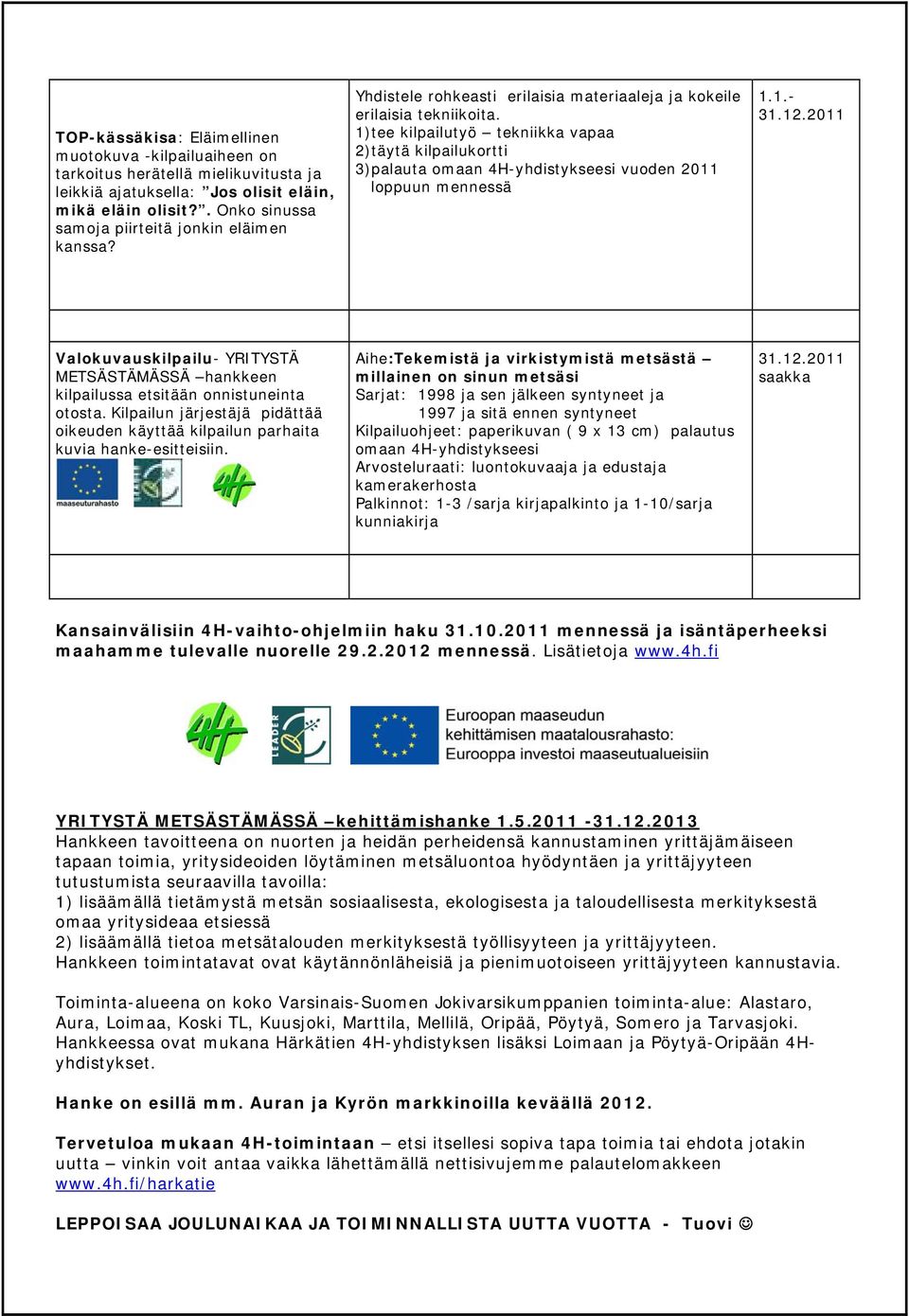 1)tee kilpailutyö tekniikka vapaa 2)täytä kilpailukortti 3)palauta omaan 4H-yhdistykseesi vuoden 2011 loppuun mennessä 1.1.- 31.12.