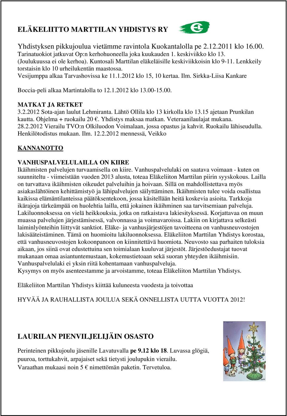 Ilm. Sirkka-Liisa Kankare p. 0400-791427. Boccia-peli alkaa Martintalolla to 12.1.2012 klo 13.00-15.00. MATKAT JA RETKET 3.2.2012 Sota-ajan laulut Lehmiranta. Lähtö Ollila klo 13 kirkolla klo 13.