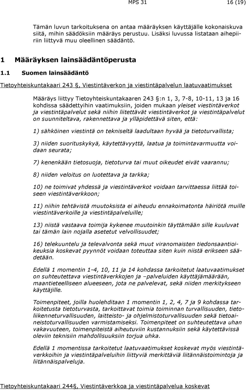1 Suomen lainsäädäntö Tietoyhteiskuntakaari 243, Viestintäverkon ja viestintäpalvelun laatuvaatimukset Määräys liittyy Tietoyhteiskuntakaaren 243 :n 1, 3, 7-8, 10-11, 13 ja 16 kohdissa säädettyihin