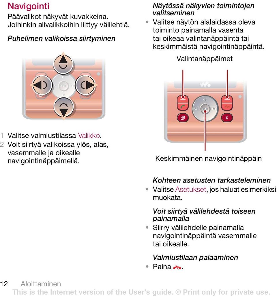 keskimmäistä navigointinäppäintä. Valintanäppäimet. 2 Voit siirtyä valikoissa ylös, alas, vasemmalle ja oikealle navigointinäppäimellä.