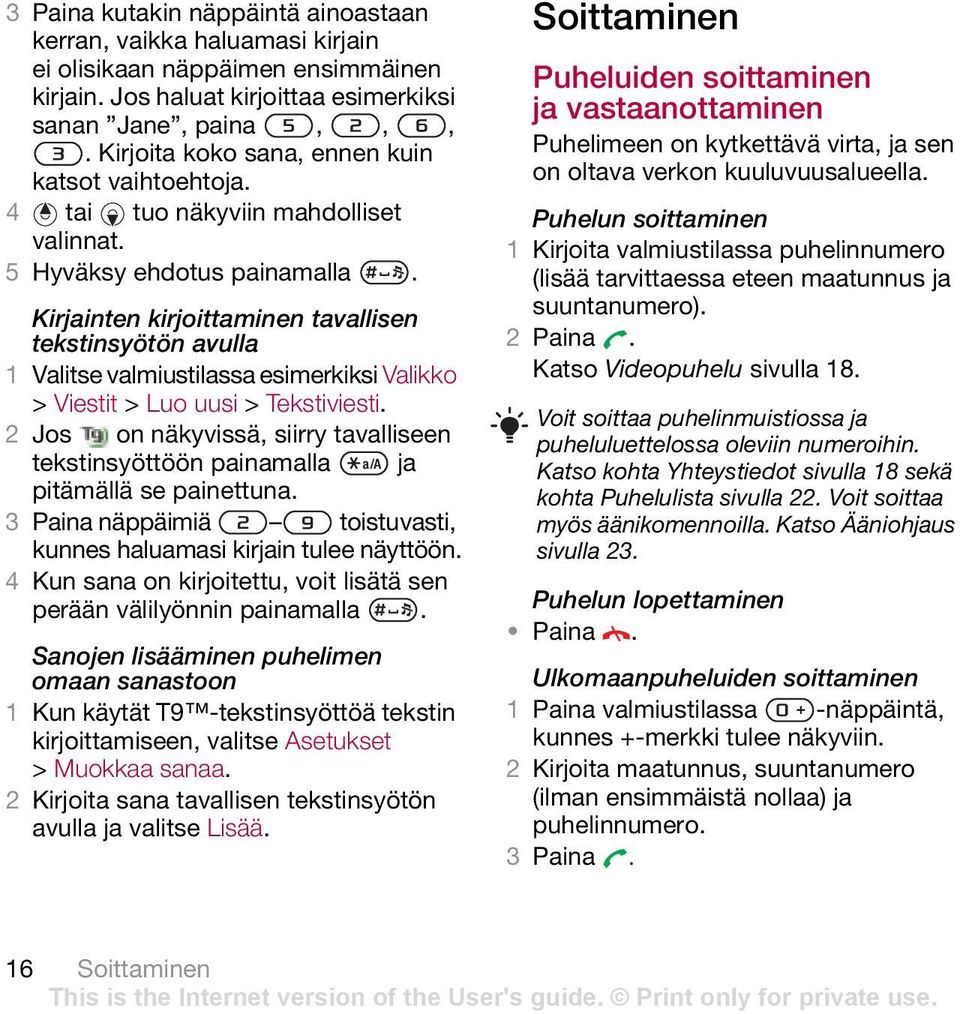 Kirjainten kirjoittaminen tavallisen tekstinsyötön avulla 1 Valitse valmiustilassa esimerkiksi Valikko > Viestit > Luo uusi > Tekstiviesti.