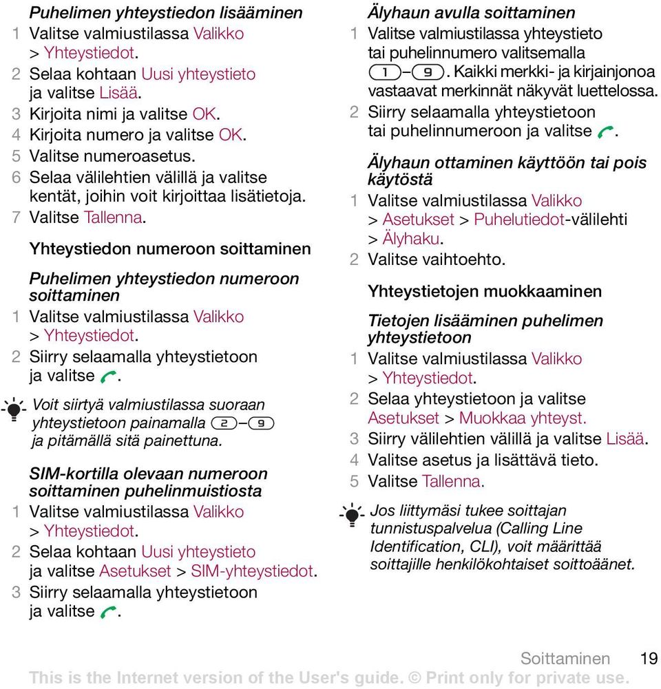 2 Siirry selaamalla yhteystietoon ja valitse. Voit siirtyä valmiustilassa suoraan yhteystietoon painamalla ja pitämällä sitä painettuna.