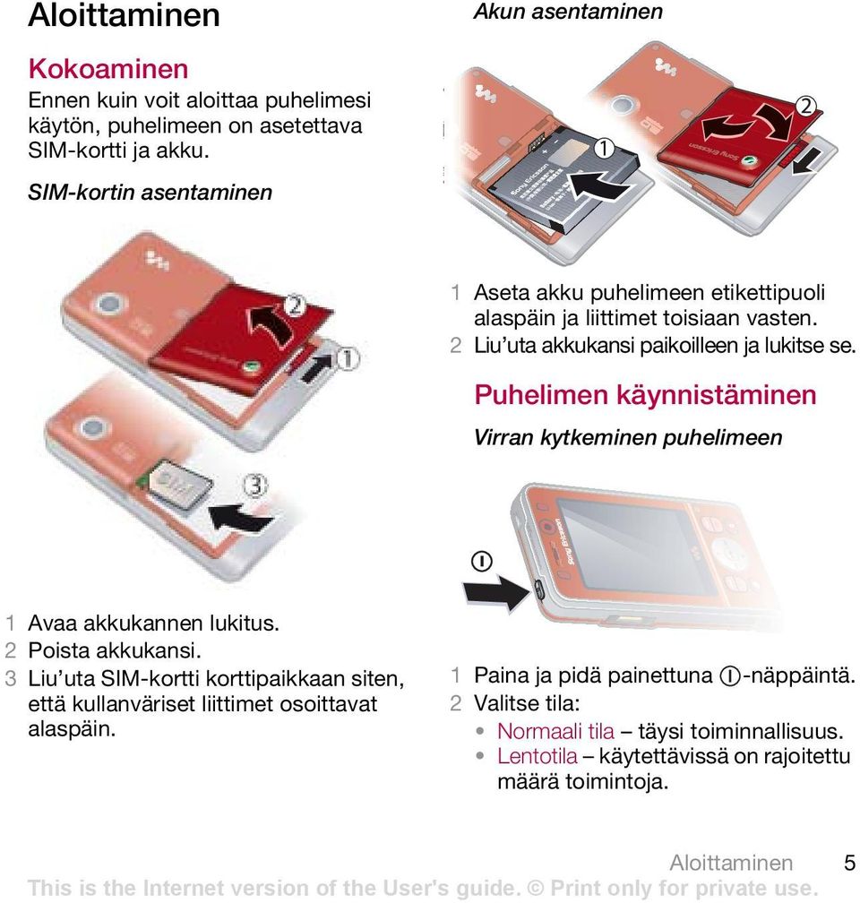 2 Liu uta akkukansi paikoilleen ja lukitse se. Puhelimen käynnistäminen Virran kytkeminen puhelimeen 1 Avaa akkukannen lukitus. 2 Poista akkukansi.