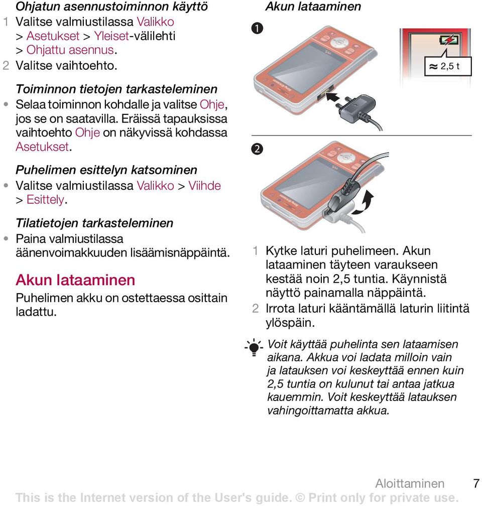 Puhelimen esittelyn katsominen Valitse valmiustilassa Valikko > Viihde > Esittely. Akun lataaminen 2,5 t Tilatietojen tarkasteleminen Paina valmiustilassa äänenvoimakkuuden lisäämisnäppäintä.