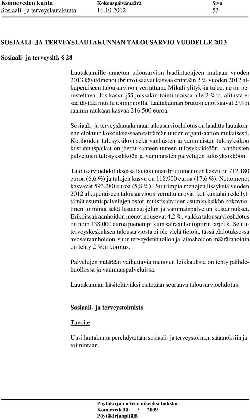 enintään 2 % vuoden 2012 alkuperäiseen talousarvioon verrattuna. Mikäli ylityksiä tulee, ne on perusteltava.