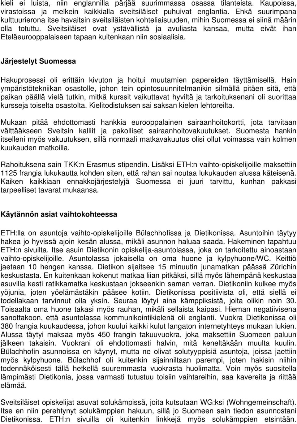 Sveitsiläiset ovat ystävällistä ja avuliasta kansaa, mutta eivät ihan Eteläeurooppalaiseen tapaan kuitenkaan niin sosiaalisia.