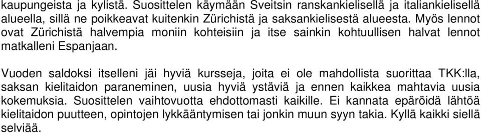 Myös lennot ovat Zürichistä halvempia moniin kohteisiin ja itse sainkin kohtuullisen halvat lennot matkalleni Espanjaan.