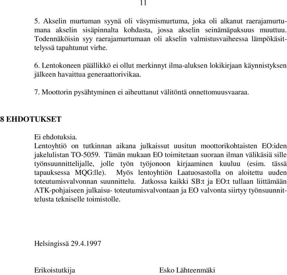 Lentokoneen päällikkö ei ollut merkinnyt ilma-aluksen lokikirjaan käynnistyksen jälkeen havaittua generaattorivikaa. 7. Moottorin pysähtyminen ei aiheuttanut välitöntä onnettomuusvaaraa.