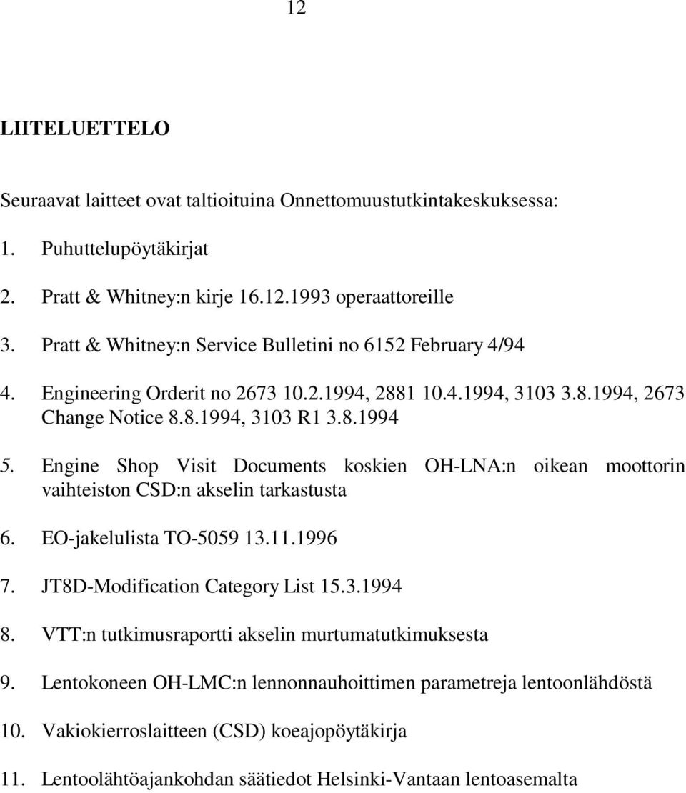 Engine Shop Visit Documents koskien OH-LNA:n oikean moottorin vaihteiston CSD:n akselin tarkastusta 6. EO-jakelulista TO-5059 13.11.1996 7. JT8D-Modification Category List 15.3.1994 8.