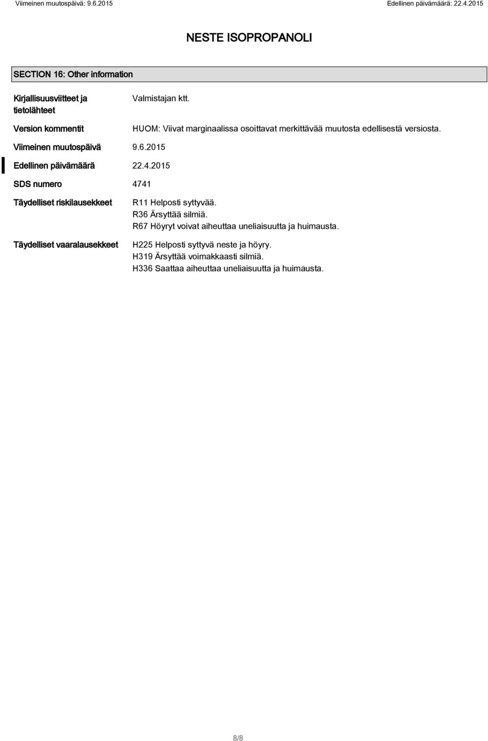 4.2015 SDS numero 4741 Täydelliset riskilausekkeet Täydelliset vaaralausekkeet R11 Helposti syttyvää. R36 Ärsyttää silmiä.