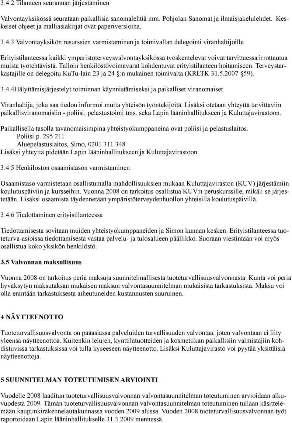 muista työtehtävistä. Tällöin henkilöstövoimavarat kohdentuvat erityistilanteen hoitamiseen. Terveystarkastajille on delegoitu KuTu-lain 23 ja 24 