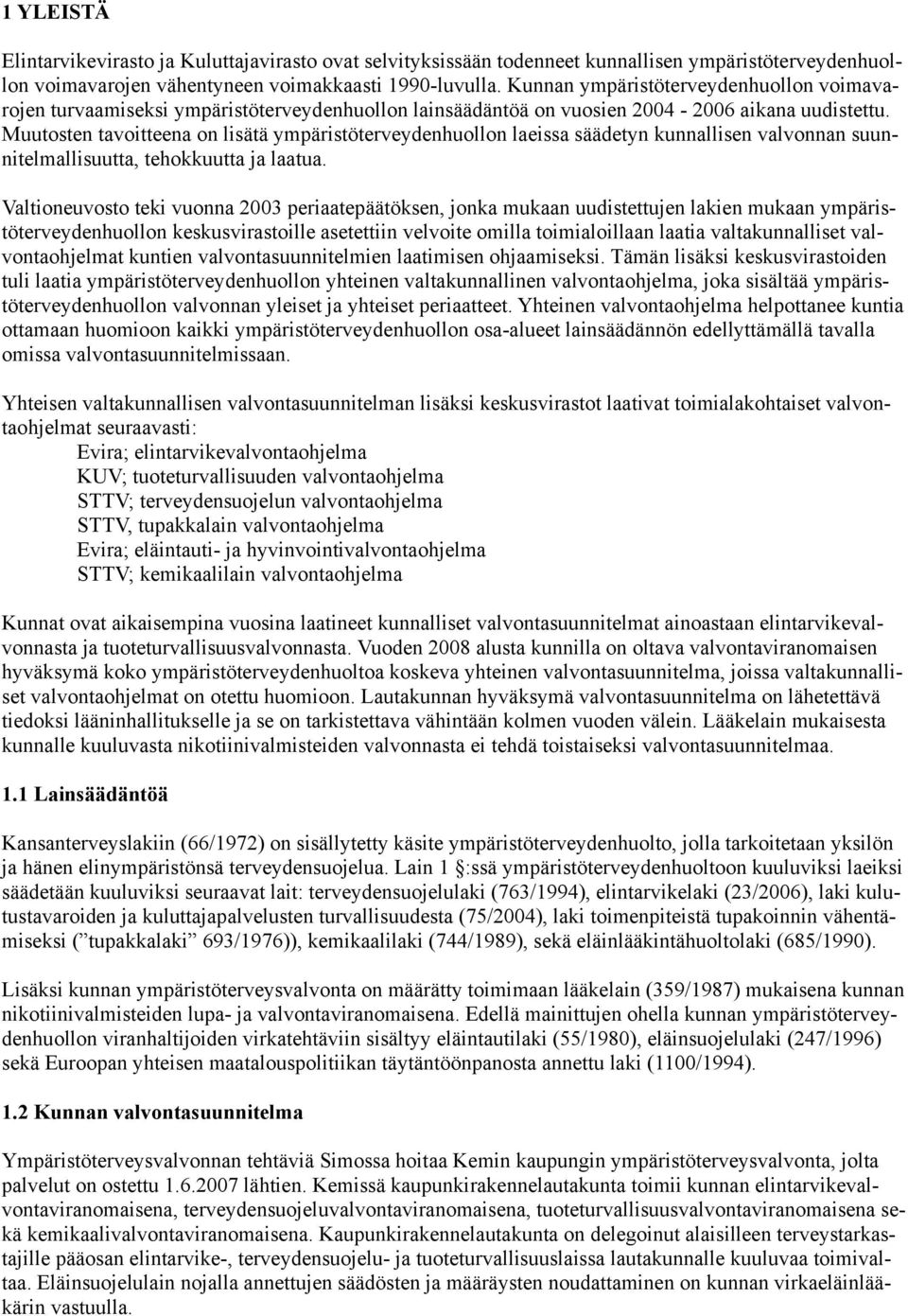 Muutosten tavoitteena on lisätä ympäristöterveydenhuollon laeissa säädetyn kunnallisen valvonnan suunnitelmallisuutta, tehokkuutta ja laatua.