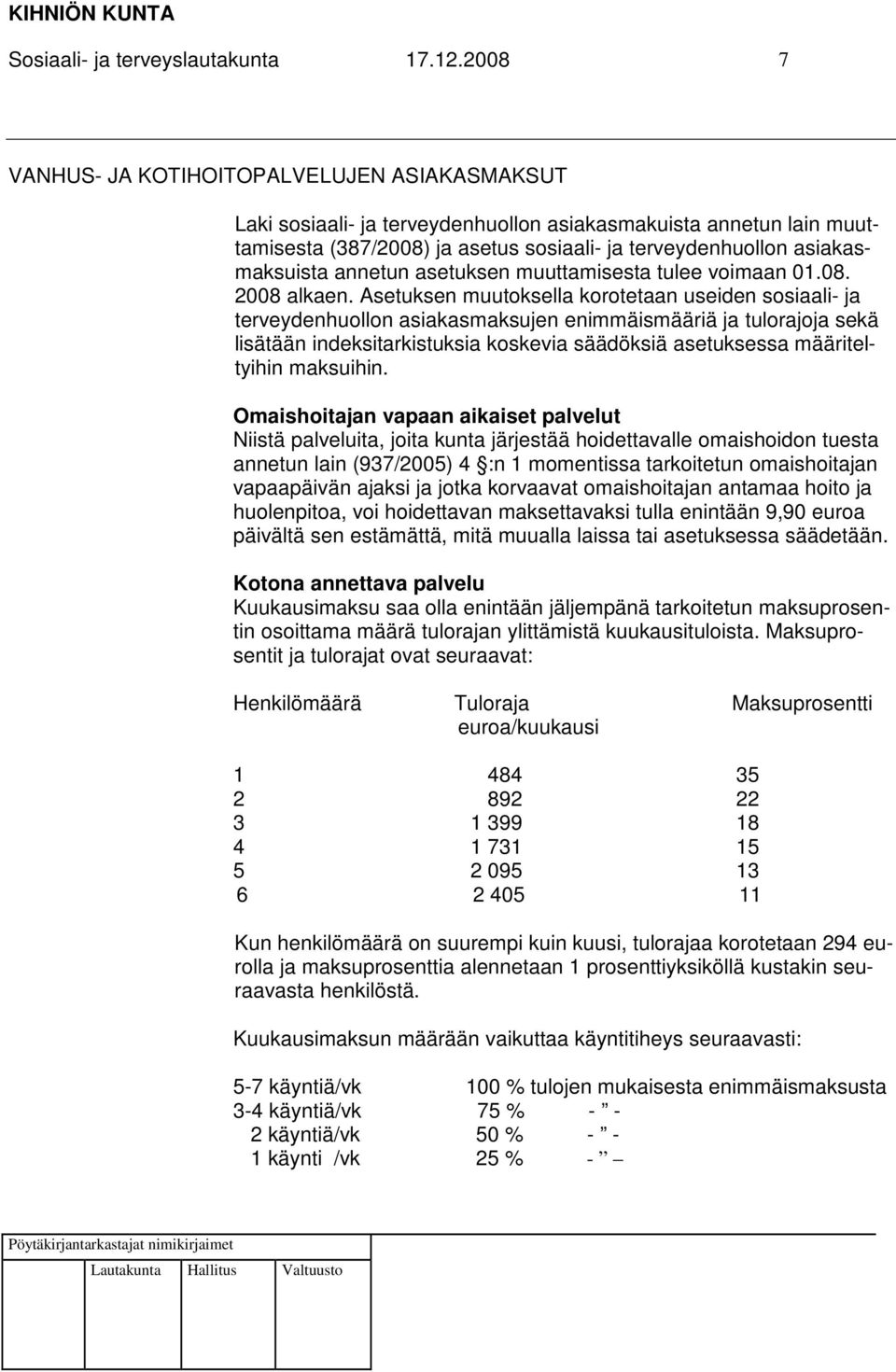 annetun asetuksen muuttamisesta tulee voimaan 01.08. 2008 alkaen.