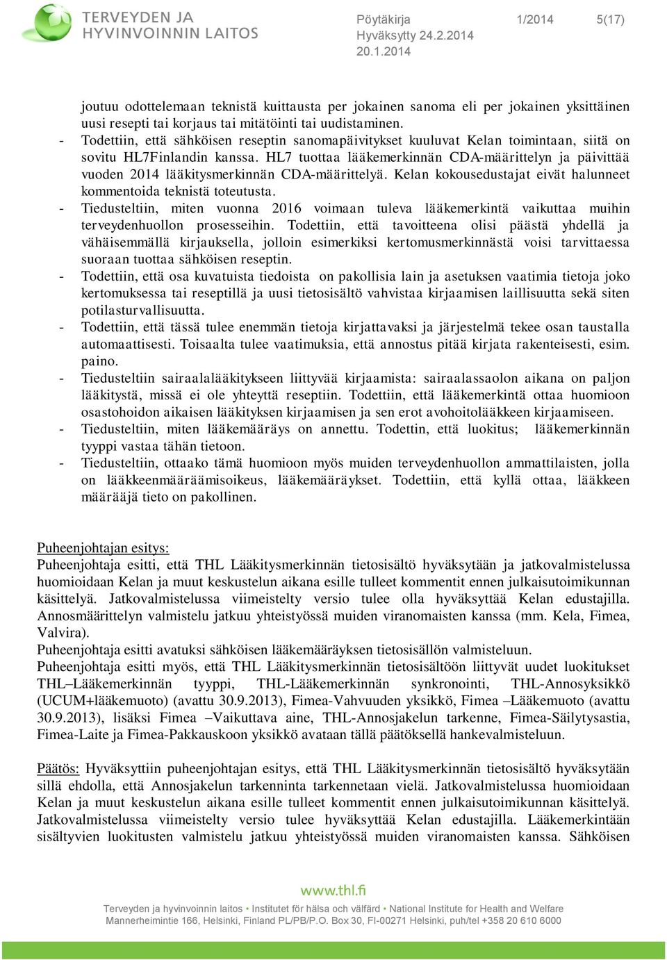 HL7 tuottaa lääkemerkinnän CDA-määrittelyn ja päivittää vuoden 2014 lääkitysmerkinnän CDA-määrittelyä. Kelan kokousedustajat eivät halunneet kommentoida teknistä toteutusta.