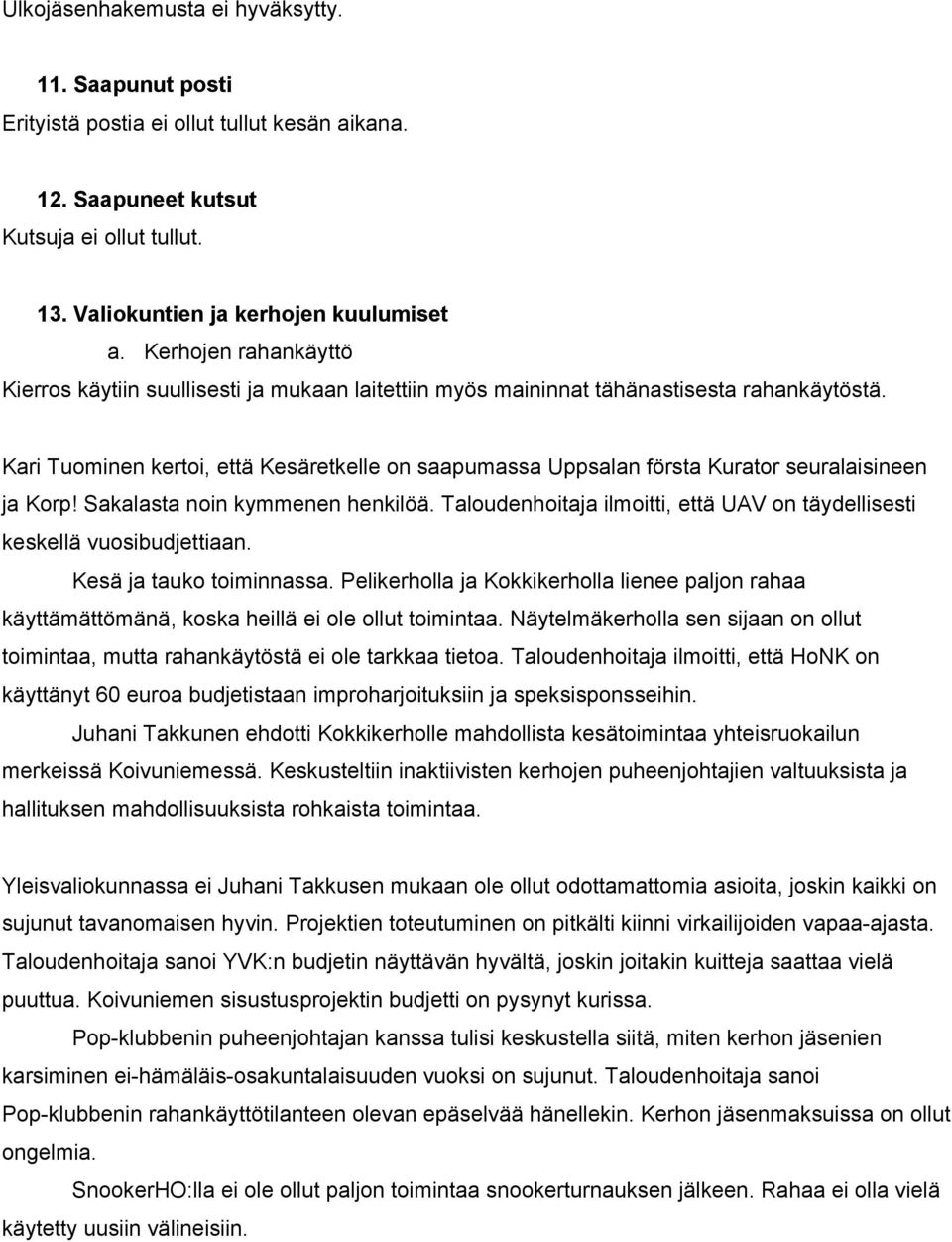 Kari Tuominen kertoi, että Kesäretkelle on saapumassa Uppsalan första Kurator seuralaisineen ja Korp! Sakalasta noin kymmenen henkilöä.