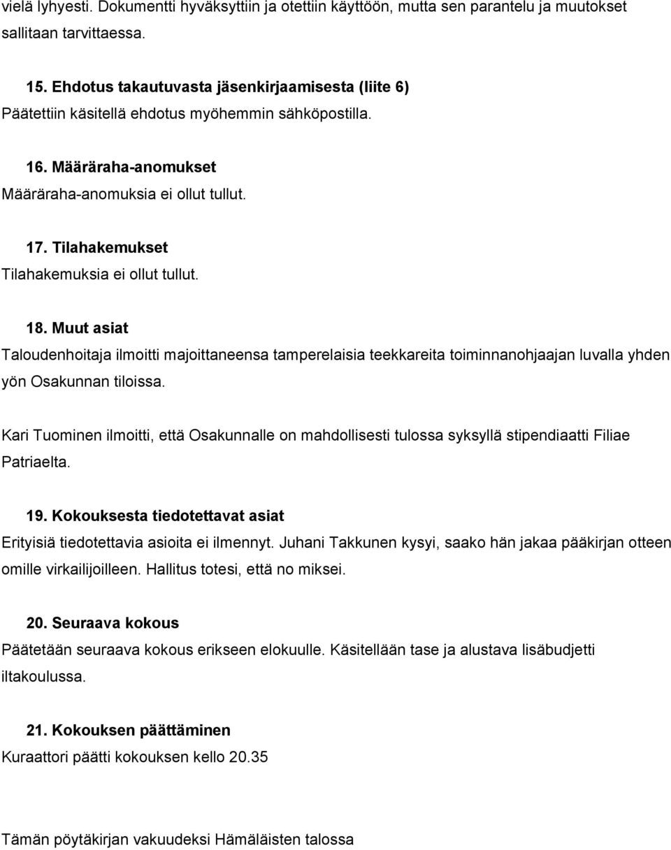 Tilahakemukset Tilahakemuksia ei ollut tullut. 18. Muut asiat Taloudenhoitaja ilmoitti majoittaneensa tamperelaisia teekkareita toiminnanohjaajan luvalla yhden yön Osakunnan tiloissa.