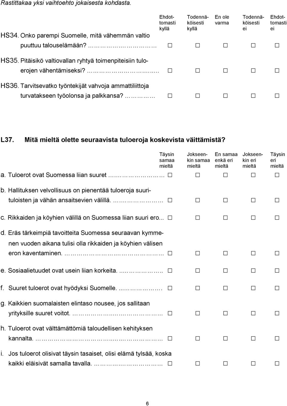 Tarvitsevatko työntekijät vahvoja ammattiliittoja turvatakseen työolonsa ja palkkansa? L37. Mitä mieltä olette seuraavista tuloeroja koskevista väittämistä?