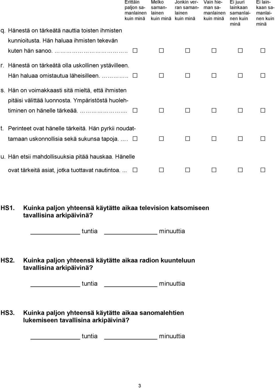 Hän haluaa omistautua läheisilleen... s. Hän on voimakkaasti sitä mieltä, että ihmisten pitäisi välittää luonnosta. Ympäristöstä huolehtiminen on hänelle tärkeää.... t. Perinteet ovat hänelle tärkeitä.