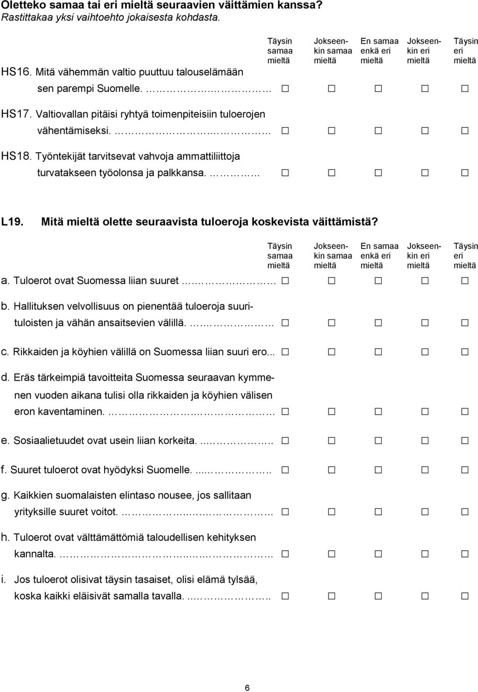 Valtiovallan pitäisi ryhtyä toimenpiteisiin tuloerojen vähentämiseksi.. HS18. Työntekijät tarvitsevat vahvoja ammattiliittoja turvatakseen työolonsa ja palkkansa. L19.