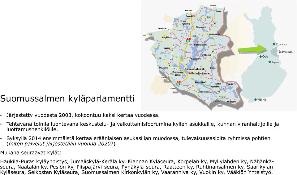 Syksyllä 2014 ensimmäistä kertaa eräänlaisen asukasillan muodossa, tulevaisuusasioita ryhmissä pohtien (miten palvelut järjestetään vuonna 2020?