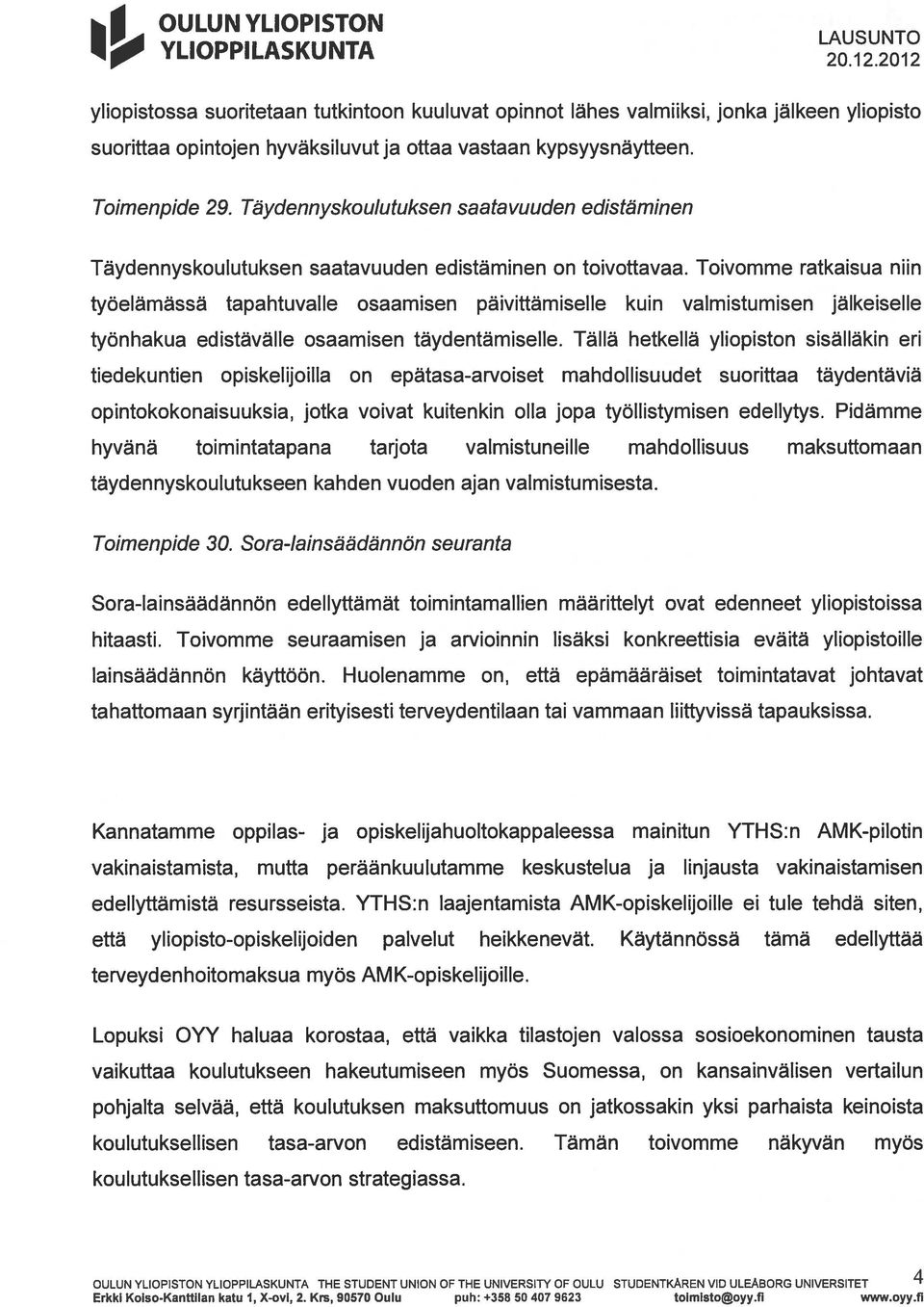 Toivomme ratkaisua niin työelämässä tapahtuvalle osaamisen päivittämiselle kuin valmistumisen jälkeiselle työnhakua edistävälle osaamisen täydentämiselle.