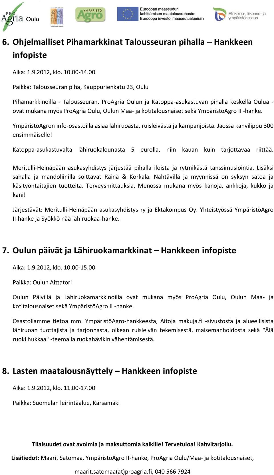 kotitalousnaiset sekä YmpäristöAgro II -hanke. YmpäristöAgron info-osastoilla asiaa lähiruoasta, ruisleivästä ja kampanjoista. Jaossa kahvilippu 300 ensimmäiselle!