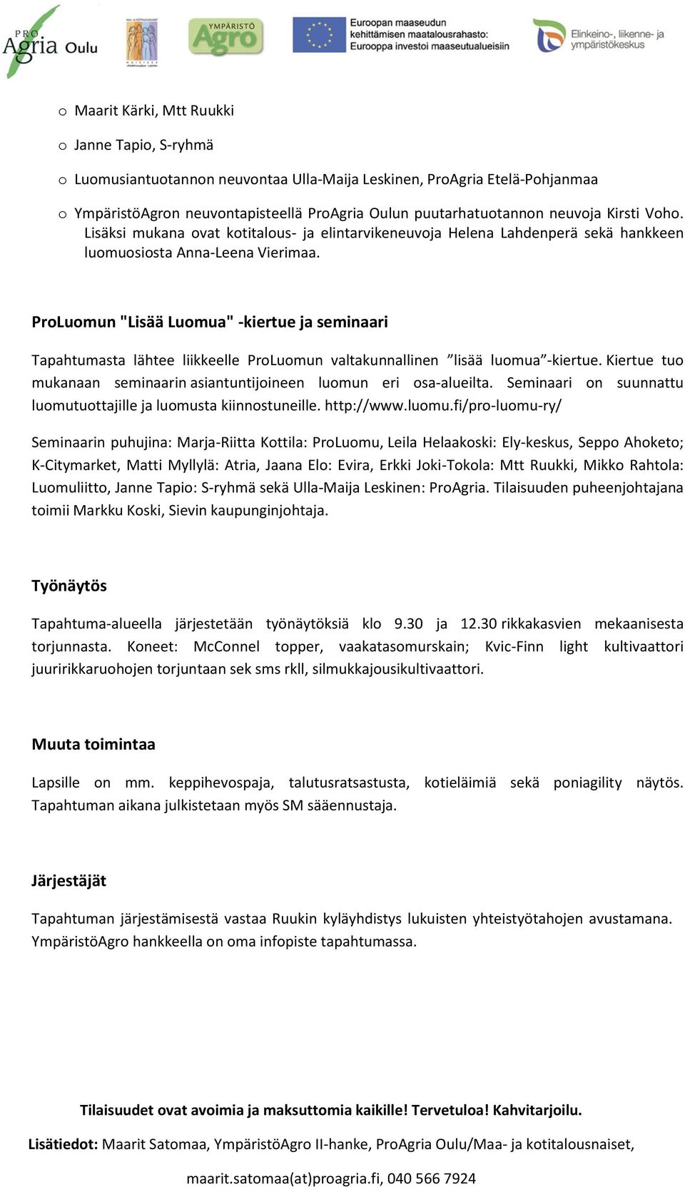 ProLuomun "Lisää Luomua" -kiertue ja seminaari Tapahtumasta lähtee liikkeelle ProLuomun valtakunnallinen lisää luomua -kiertue.
