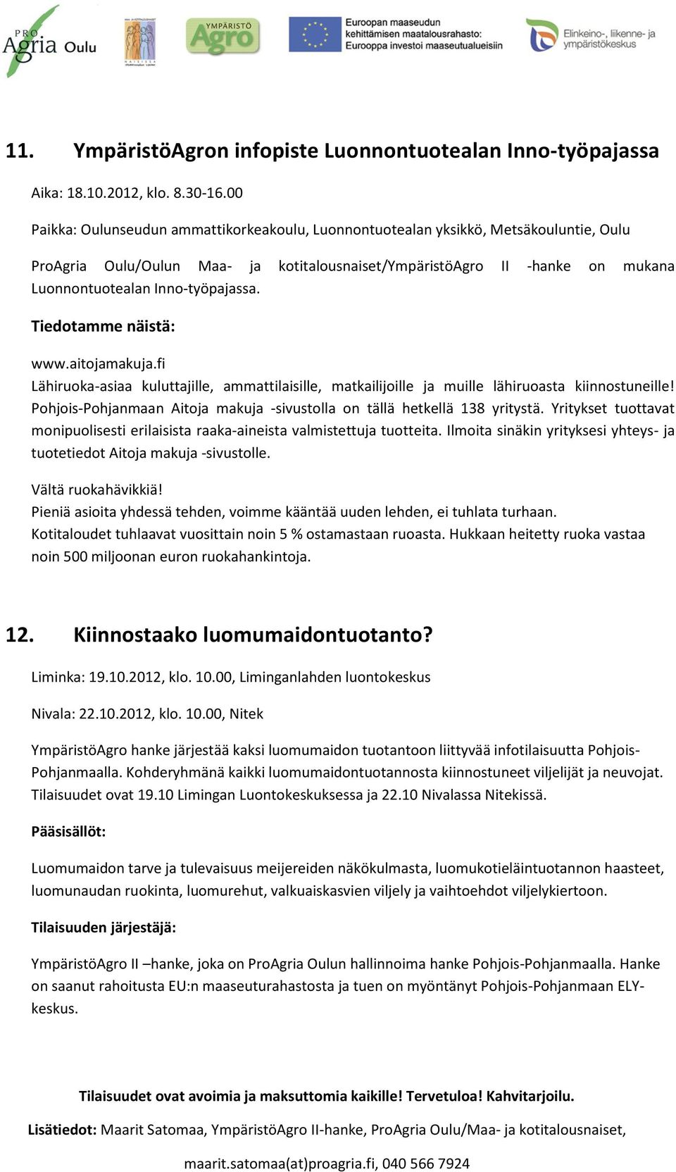 Inno-työpajassa. Tiedotamme näistä: www.aitojamakuja.fi Lähiruoka-asiaa kuluttajille, ammattilaisille, matkailijoille ja muille lähiruoasta kiinnostuneille!