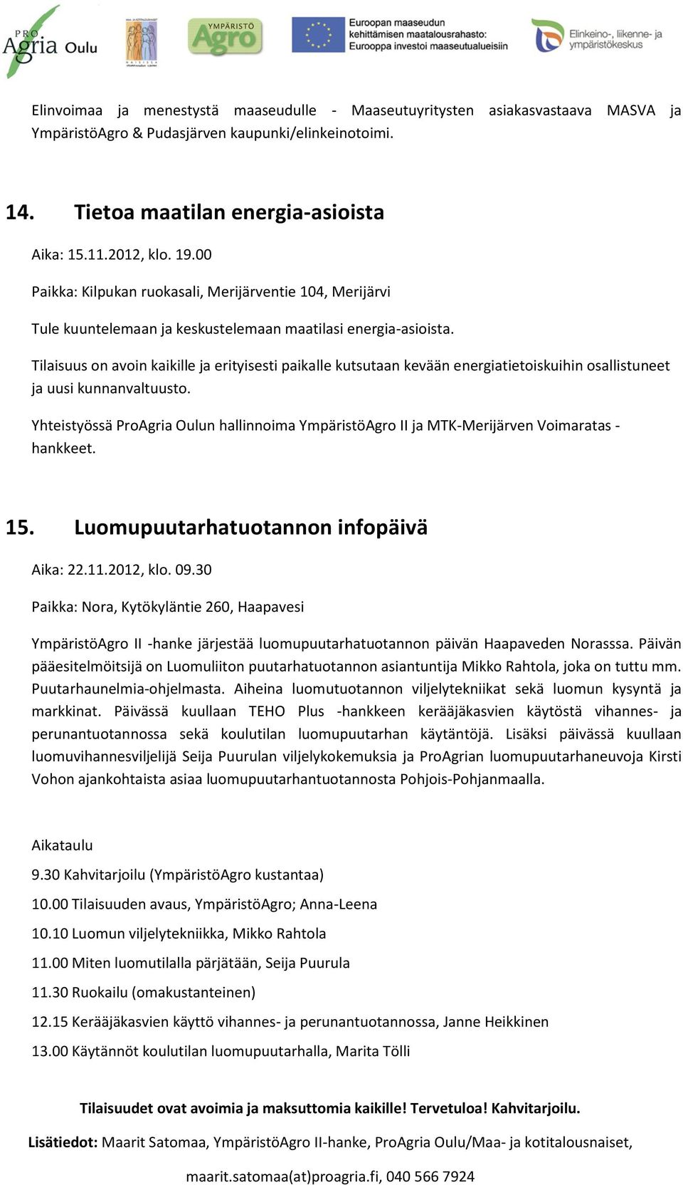 Tilaisuus on avoin kaikille ja erityisesti paikalle kutsutaan kevään energiatietoiskuihin osallistuneet ja uusi kunnanvaltuusto.