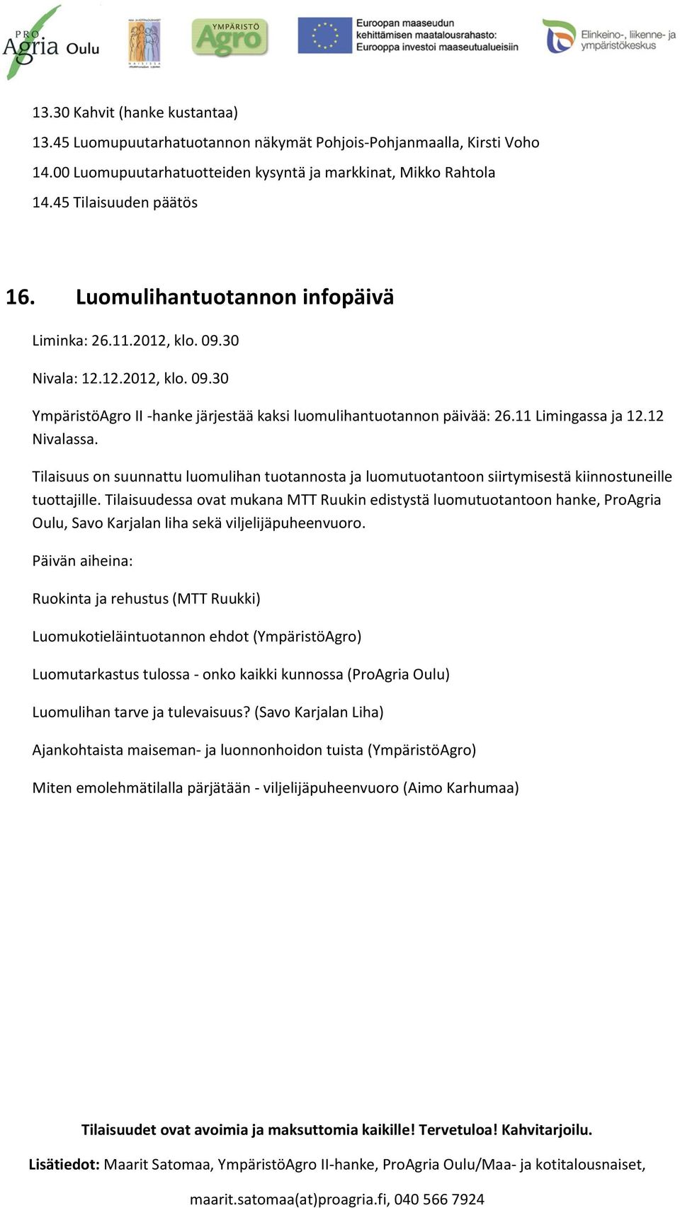 Tilaisuus on suunnattu luomulihan tuotannosta ja luomutuotantoon siirtymisestä kiinnostuneille tuottajille.