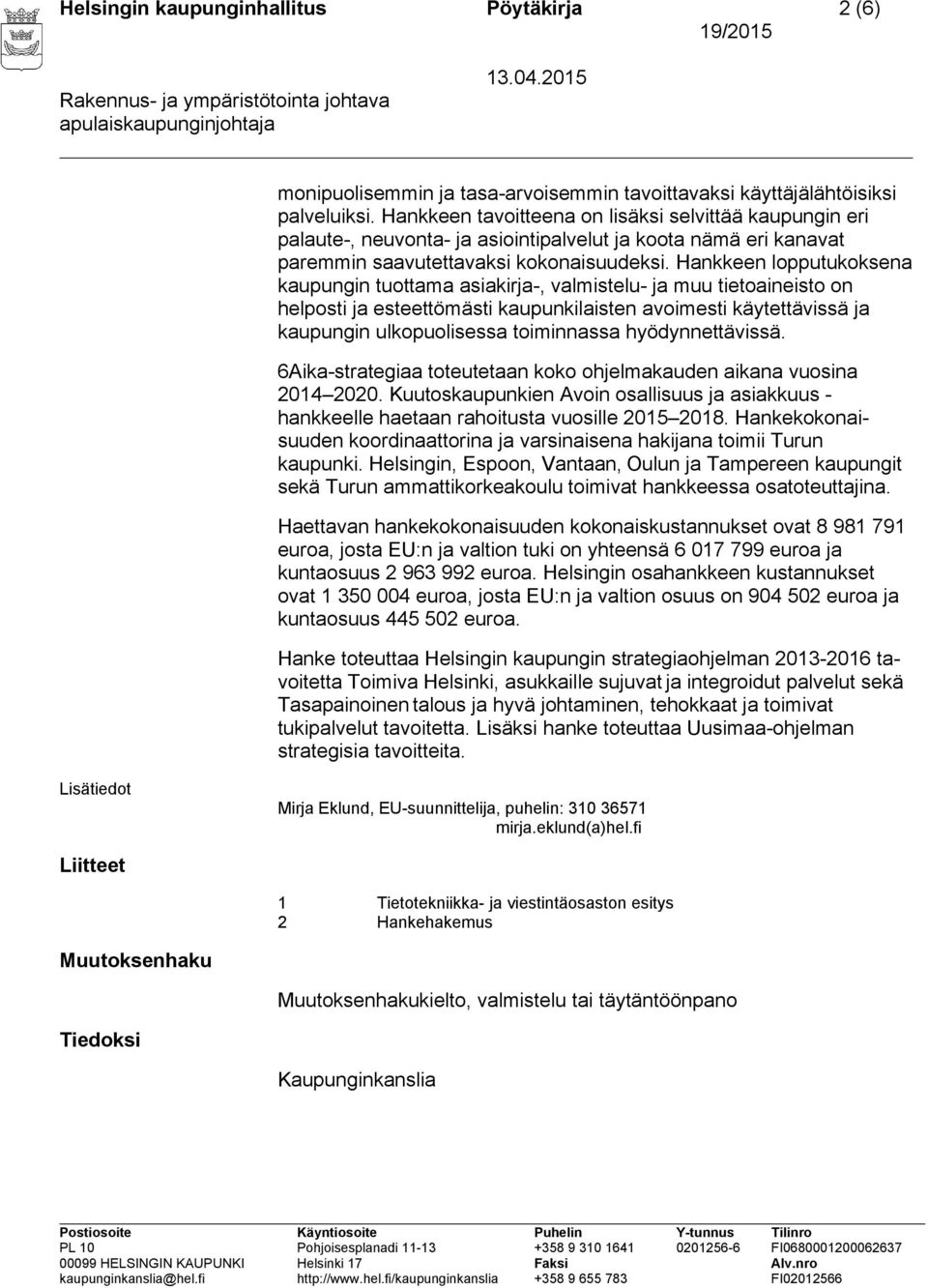 Hankkeen lopputukoksena kaupungin tuottama asiakirja-, valmistelu- ja muu tietoaineisto on helposti ja esteettömästi kaupunkilaisten avoimesti käytettävissä ja kaupungin ulkopuolisessa toiminnassa