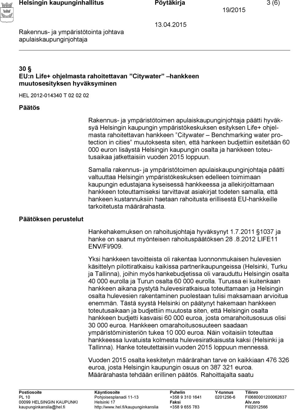 hankeen budjettiin esitetään 60 000 euron lisäystä Helsingin kaupungin osalta ja hankkeen toteutusaikaa jatkettaisiin vuoden 2015 loppuun.