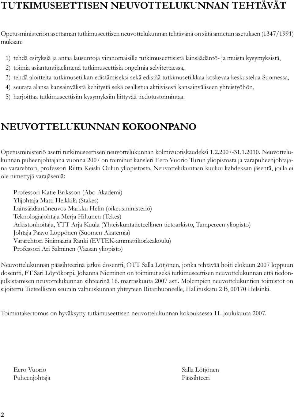 edistämiseksi sekä edistää tutkimusetiikkaa koskevaa keskustelua Suomessa, seurata alansa kansainvälistä kehitystä sekä osallistua aktiivisesti kansainväliseen yhteistyöhön, harjoittaa