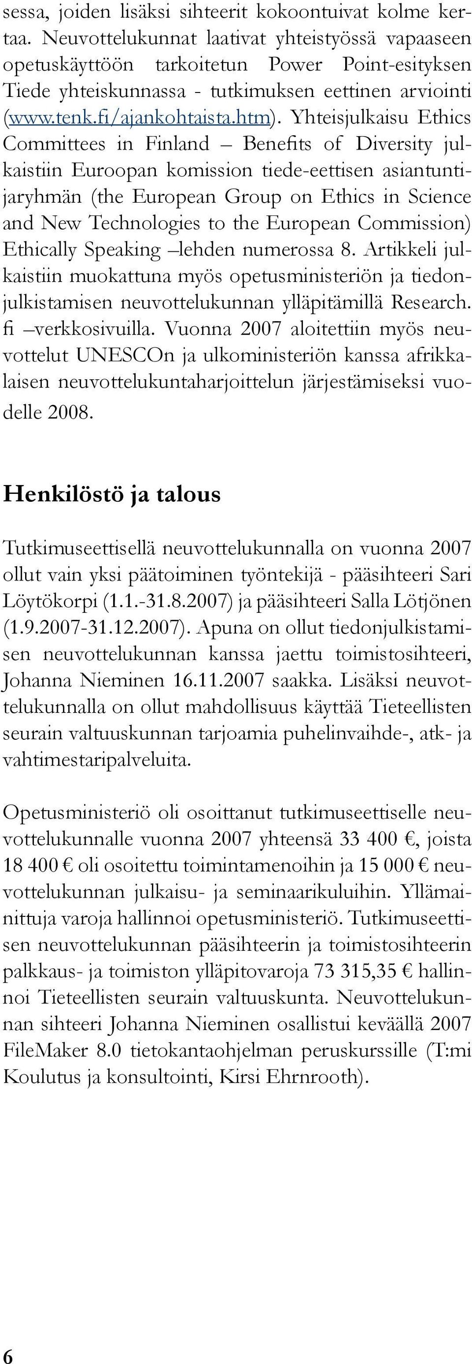 Yhteisjulkaisu Ethics Committees in Finland Benefits of Diversity julkaistiin Euroopan komission tiede-eettisen asiantuntijaryhmän (the European Group on Ethics in Science and New Technologies to the