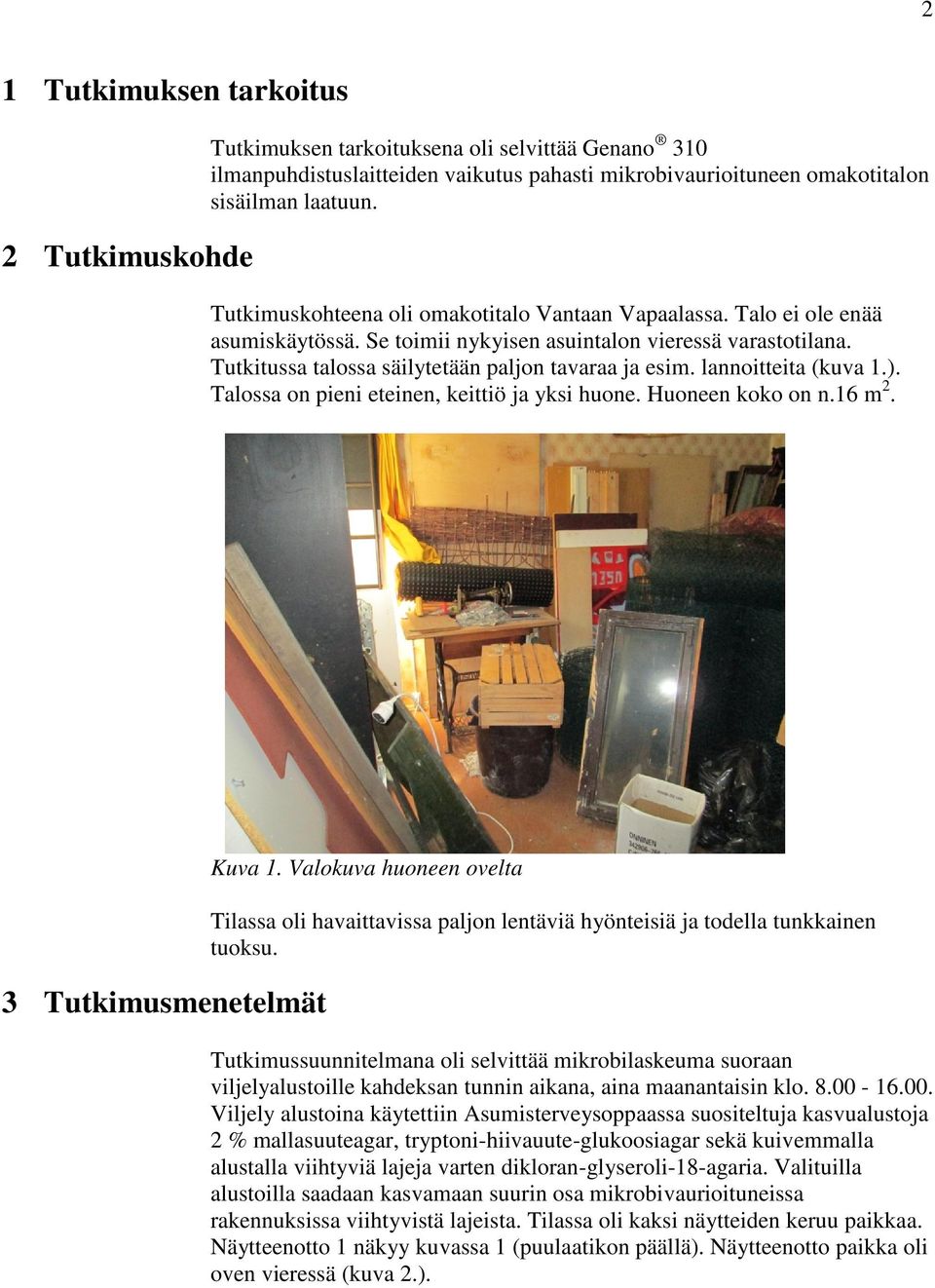 lannoitteita (kuva 1.). Talossa on pieni eteinen, keittiö ja yksi huone. Huoneen koko on n.16 m 2. 3 Tutkimusmenetelmät Kuva 1.