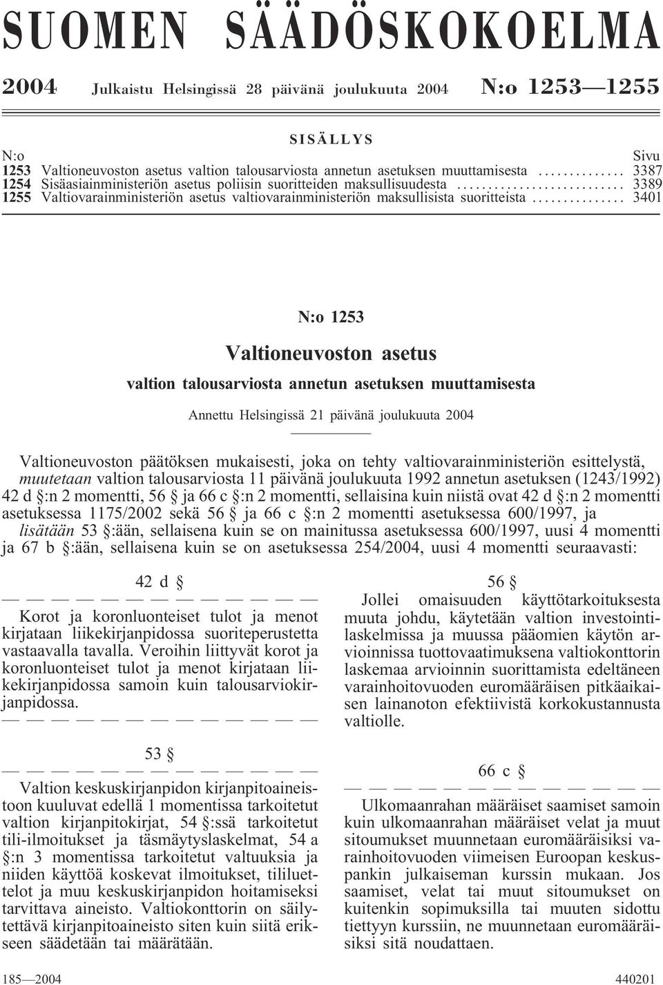 .. 3401 N:o 1253 Valtioneuvoston asetus valtion talousarviosta annetun asetuksen muuttamisesta Annettu Helsingissä 21 päivänä joulukuuta 2004 Valtioneuvoston päätöksen mukaisesti, joka on tehty