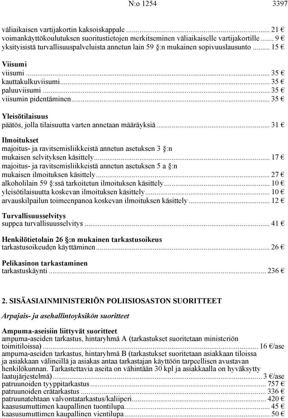 .. 35 Yleisötilaisuus päätös, jolla tilaisuutta varten annetaan määräyksiä... 31 Ilmoitukset majoitus- ja ravitsemisliikkeistä annetun asetuksen 3 :n mukaisen selvityksen käsittely.