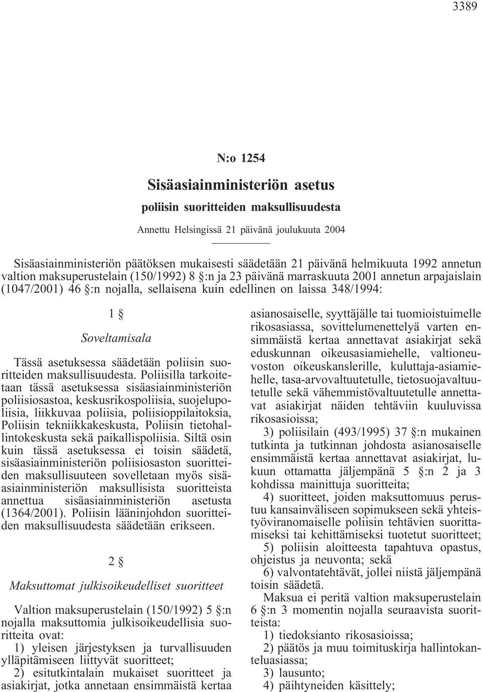 Soveltamisala Tässä asetuksessa säädetään poliisin suoritteiden maksullisuudesta.