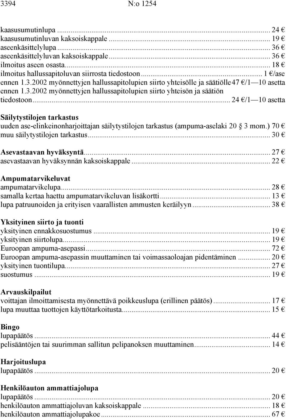 .. 24 /1 10 asetta Säilytystilojen tarkastus uuden ase-elinkeinonharjoittajan säilytystilojen tarkastus (ampuma-aselaki 20 3 mom.) 70 muu säilytystilojen tarkastus... 30 Asevastaavan hyväksyntä.