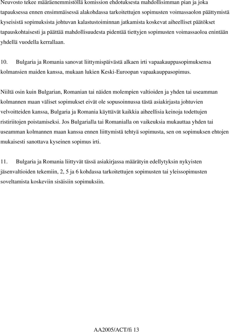 kerrallaan. 10. Bulgaria ja Romania sanovat liittymispäivästä alkaen irti vapaakauppasopimuksensa kolmansien maiden kanssa, mukaan lukien Keski-Euroopan vapaakauppasopimus.