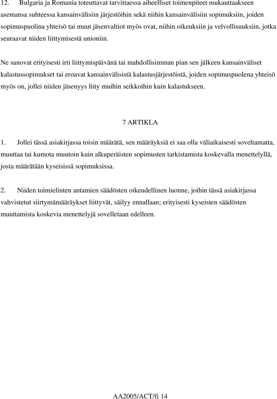 Ne sanovat erityisesti irti liittymispäivänä tai mahdollisimman pian sen jälkeen kansainväliset kalastussopimukset tai eroavat kansainvälisistä kalastusjärjestöistä, joiden sopimuspuolena yhteisö