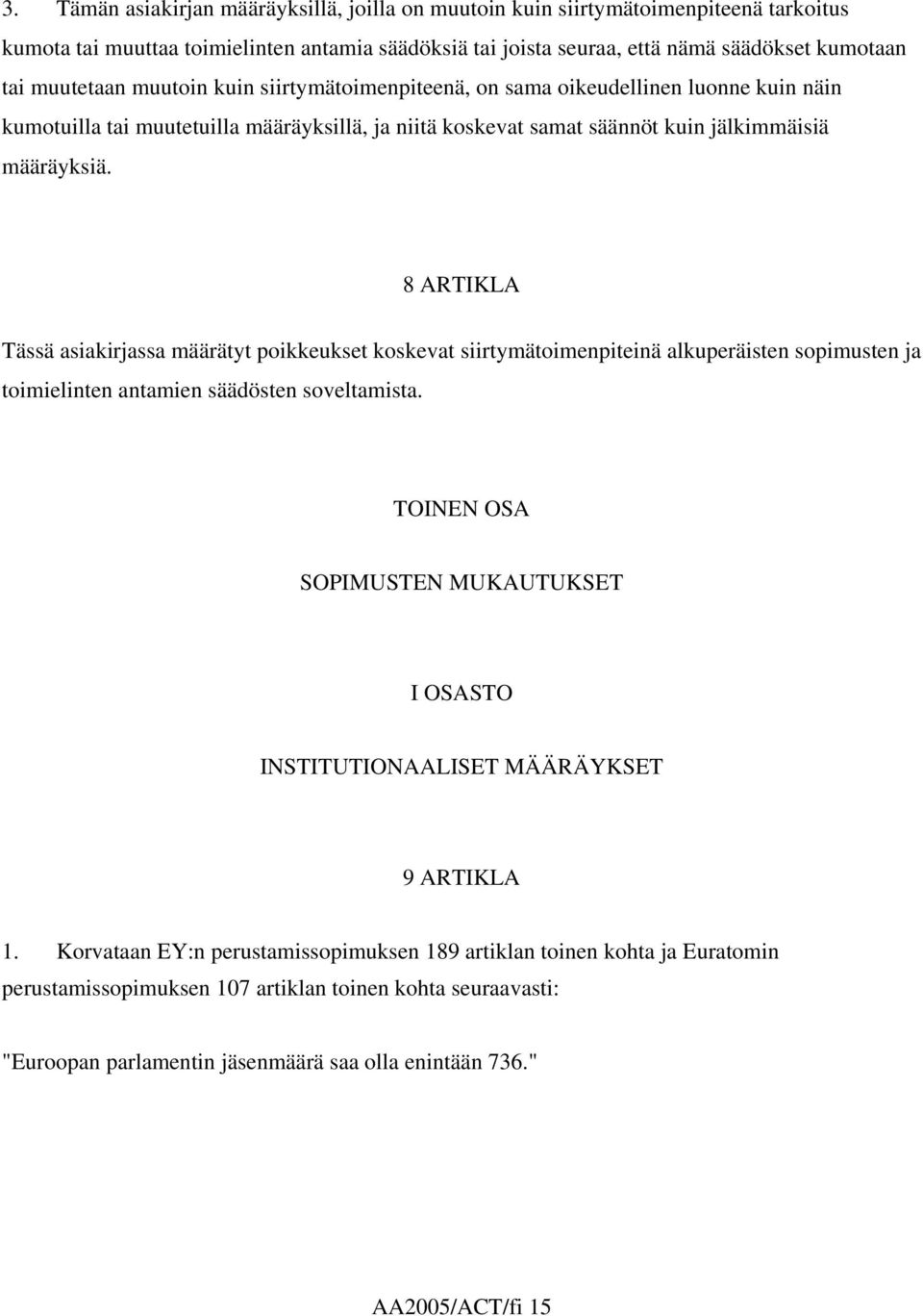 8 ARTIKLA Tässä asiakirjassa määrätyt poikkeukset koskevat siirtymätoimenpiteinä alkuperäisten sopimusten ja toimielinten antamien säädösten soveltamista.