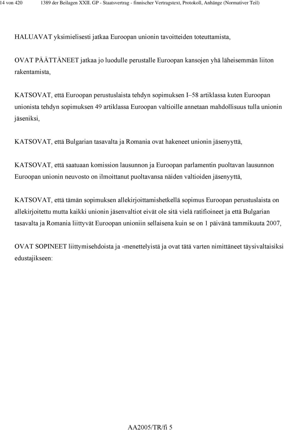 perustalle Euroopan kansojen yhä läheisemmän liiton rakentamista, KATSOVAT, että Euroopan perustuslaista tehdyn sopimuksen I 58 artiklassa kuten Euroopan unionista tehdyn sopimuksen 49 artiklassa