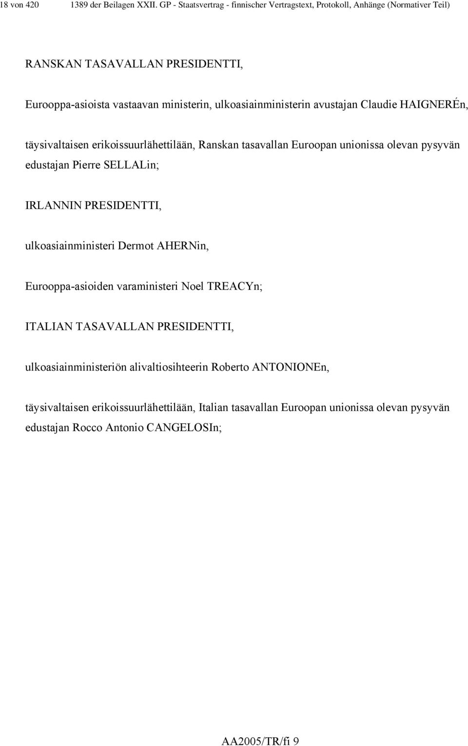 ulkoasiainministerin avustajan Claudie HAIGNERÉn, täysivaltaisen erikoissuurlähettilään, Ranskan tasavallan Euroopan unionissa olevan pysyvän edustajan Pierre SELLALin;